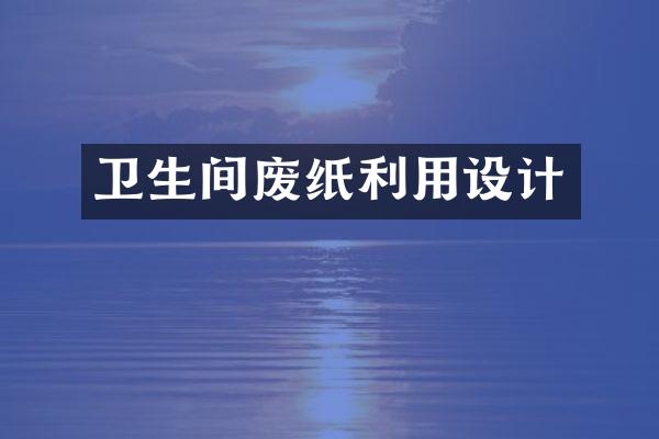 卫生间废纸利用设计