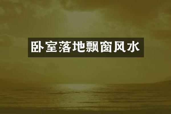 卧室落地飘窗风水