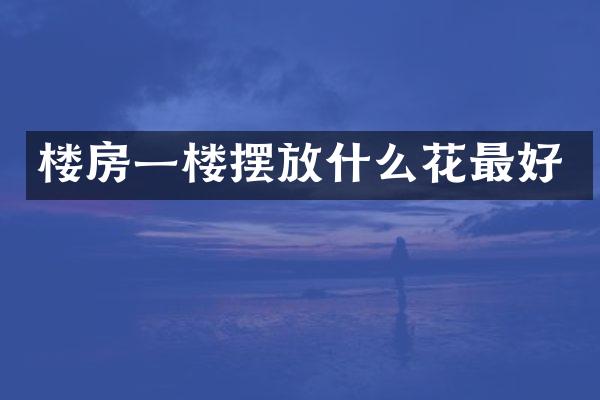 楼房一楼摆放什么花最好