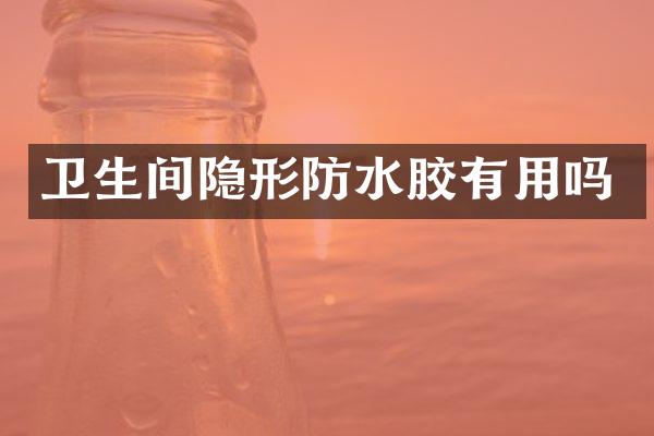 卫生间隐形防水胶有用吗