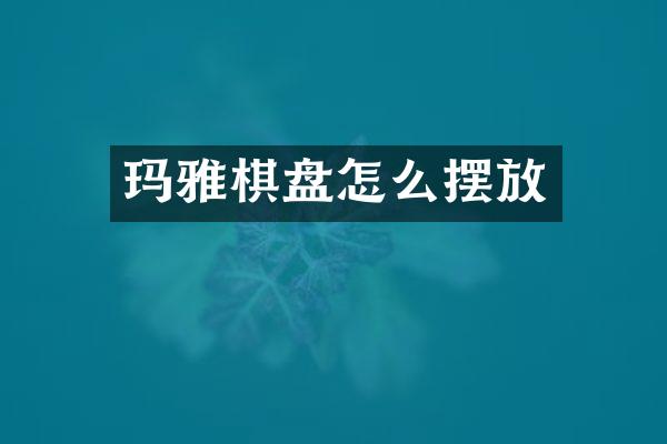 玛雅棋盘怎么摆放