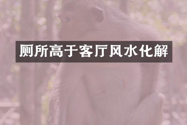 厕所高于客厅风水化解