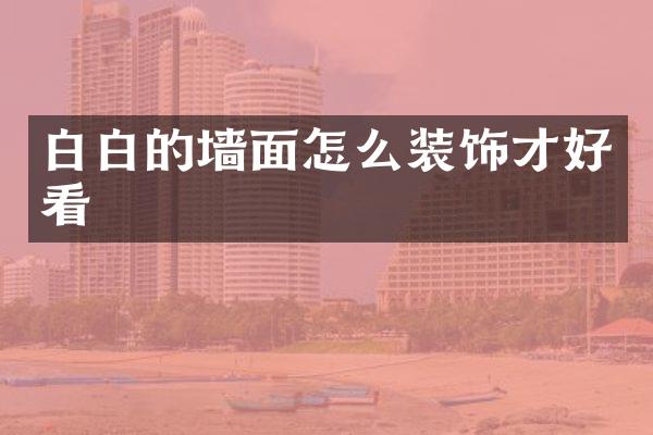白白的墙面怎么装饰才好看