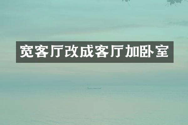 宽客厅改成客厅加卧室