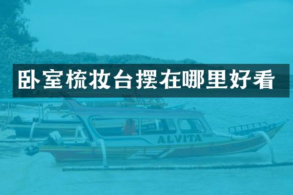 卧室梳妆台摆在哪里好看