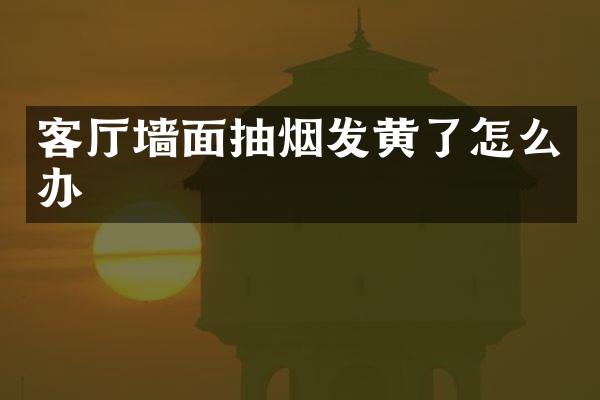客厅墙面抽烟发黄了怎么办