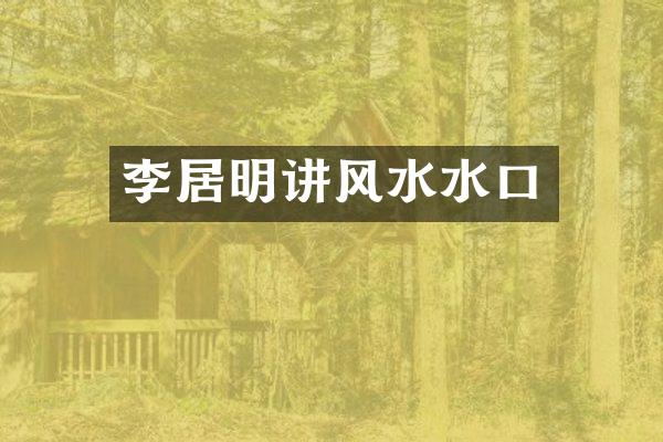李居明讲风水水口