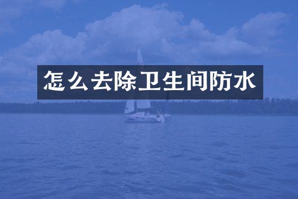 怎么去除卫生间防水