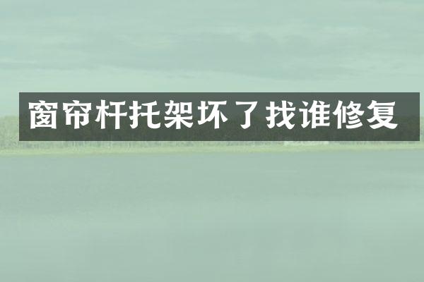 窗帘杆托架坏了找谁修复