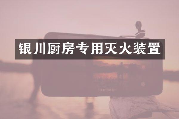 银川厨房专用灭火装置