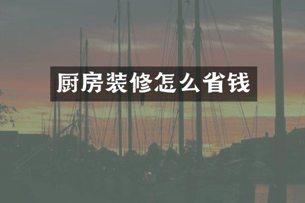 厨房装修怎么省钱