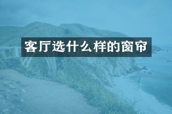 客厅选什么样的窗帘