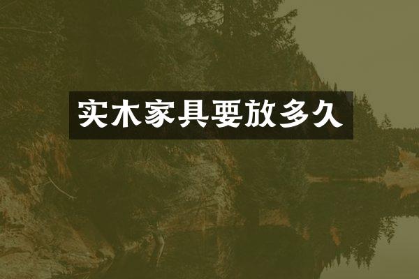 实木家具要放多久