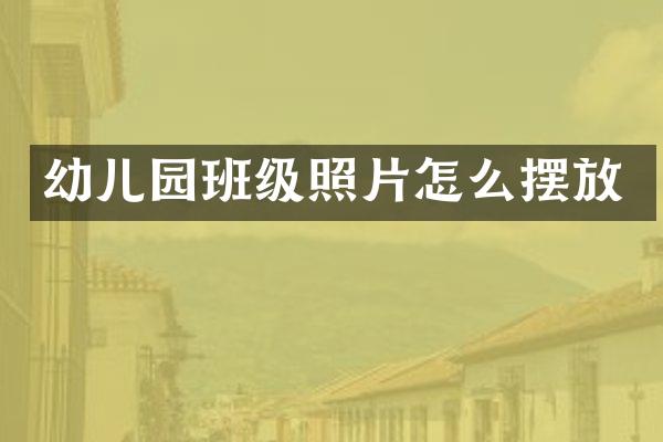 幼儿园班级照片怎么摆放