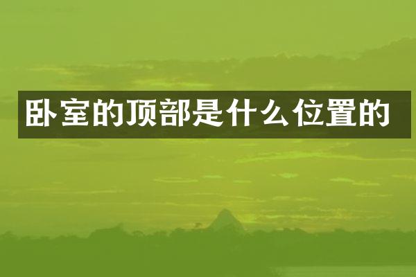 卧室的顶部是什么位置的