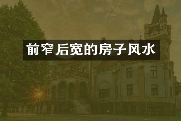 前窄后宽的房子风水