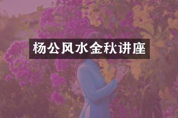 杨公风水金秋讲座