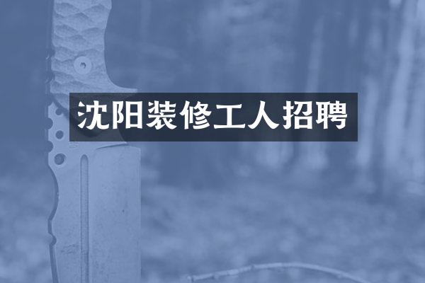 沈阳装修工人招聘