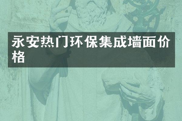 永安热门环保集成墙面价格