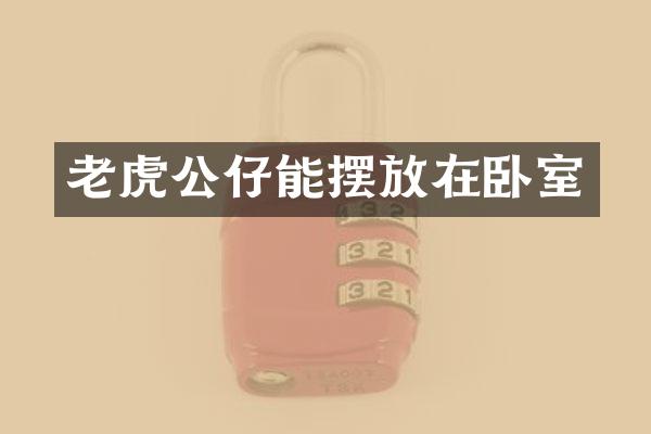 老虎公仔能摆放在卧室