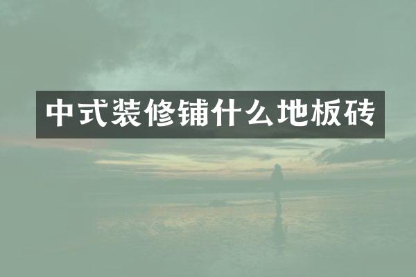 中式装修铺什么地板砖