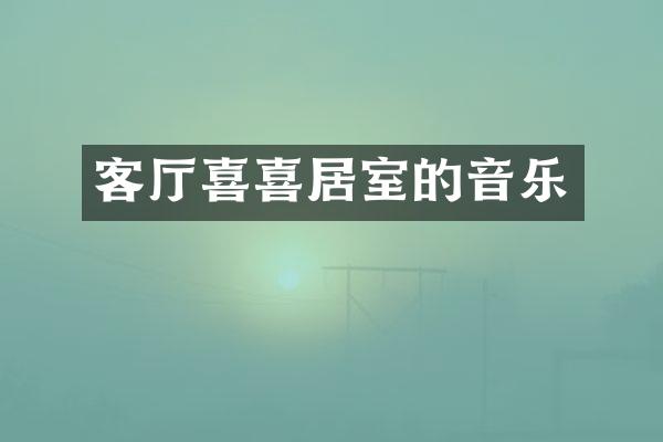 客厅喜喜居室的音乐