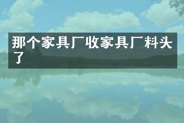 那个家具厂收家具厂料头了