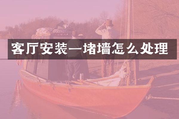 客厅安装一堵墙怎么处理