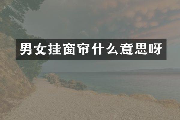 男女挂窗帘什么意思呀