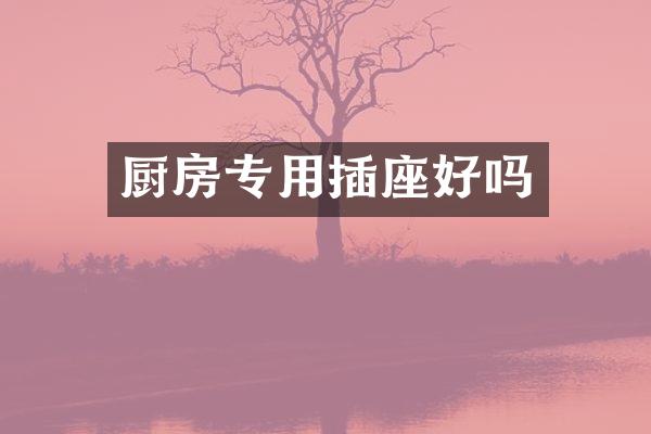 厨房专用插座好吗