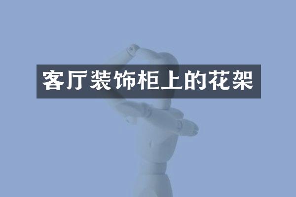 客厅装饰柜上的花架