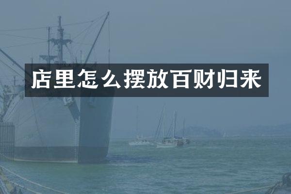 店里怎么摆放百财归来