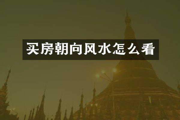 买房朝向风水怎么看