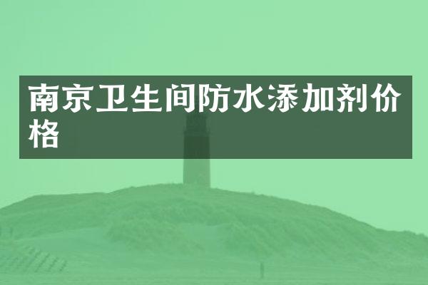南京卫生间防水添加剂价格