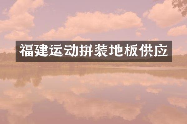 福建运动拼装地板供应