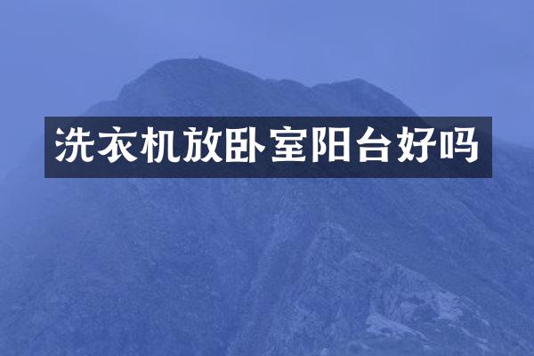 洗衣机放卧室阳台好吗