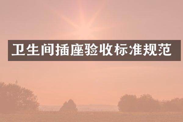 卫生间插座验收标准规范