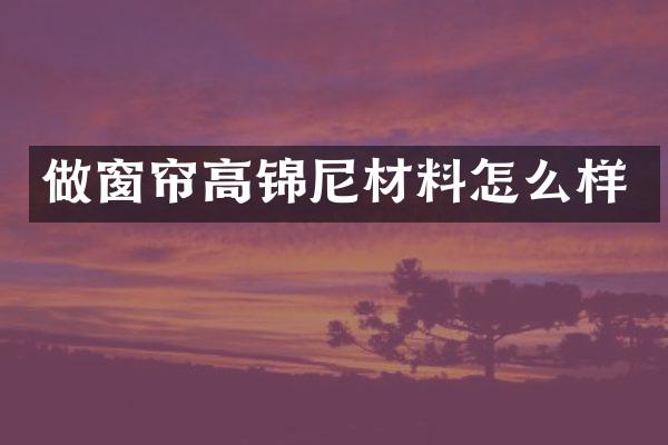 做窗帘高锦尼材料怎么样