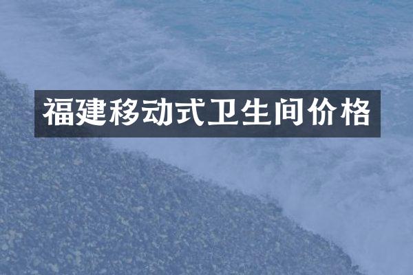 福建移动式卫生间价格