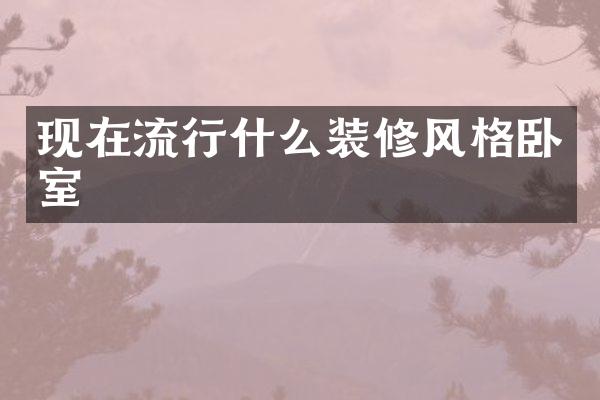 现在流行什么装修风格卧室