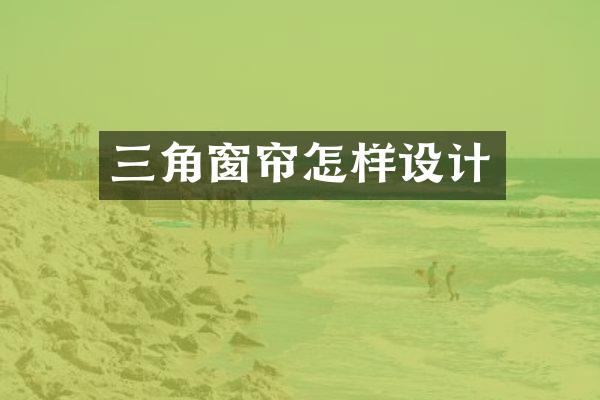 三角窗帘怎样设计