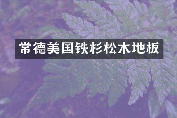 常德美国铁杉松木地板
