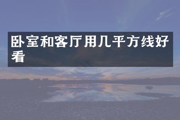 卧室和客厅用几平方线好看