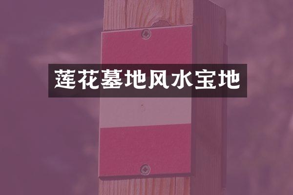莲花墓地风水宝地