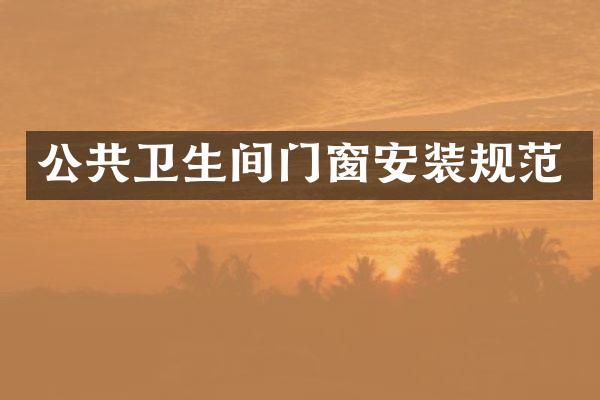 公共卫生间门窗安装规范
