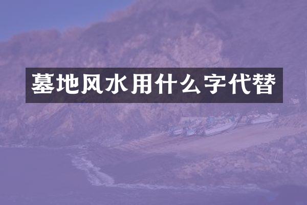 墓地风水用什么字代替