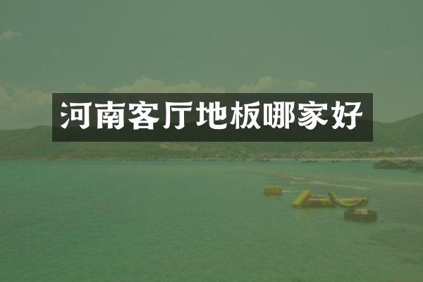 河南客厅地板哪家好