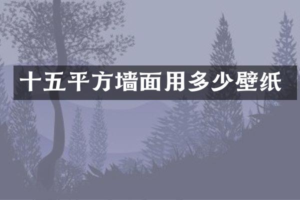 十五平方墙面用多少壁纸