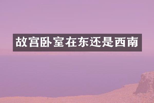 故宫卧室在东还是西南