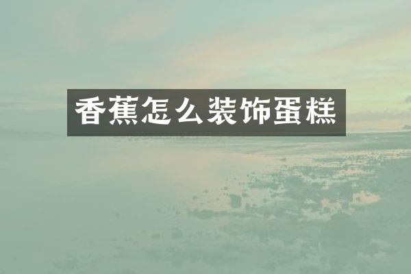 香蕉怎么装饰蛋糕